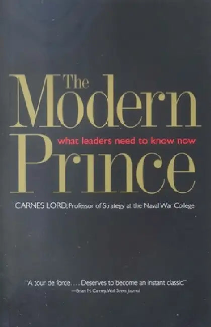 The Modern Prince: What Leaders Need to Know Now by Carnes Lord