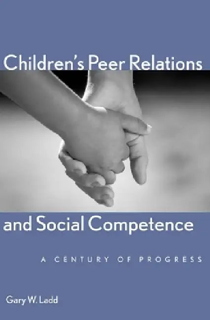 Children's Peer Relations and Social Competence: A Century of Progress by Gary W. Ladd