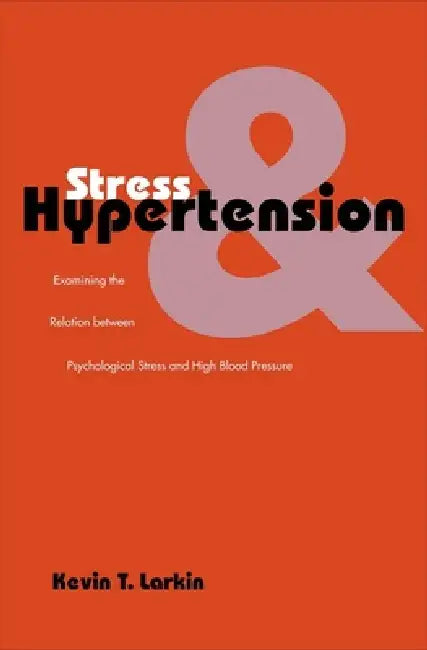Stress and Hypertension: Examining the Relation Between Psychological Stress and High Blood Pressure by Kevin T. Larkin