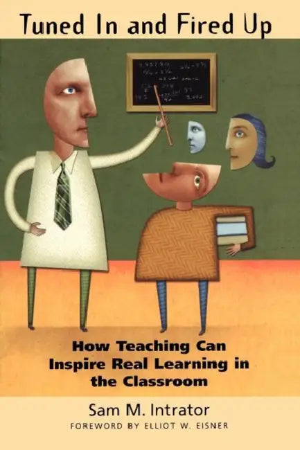 Tuned in and Fired Up: How Teaching Can Inspire Real Learning in the Classroom by Sam M. Intrator, Elliot W. Eisner
