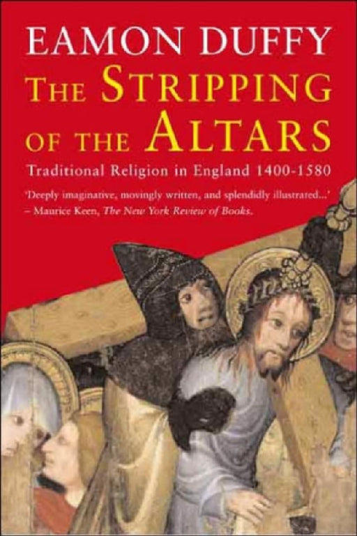The Stripping Of The Altars: Traditional Religion In Enland 1400-1580 by Eamon Duffy