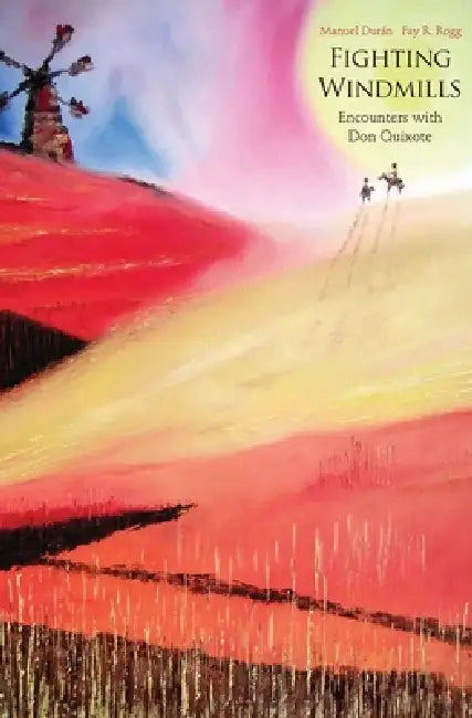 Fighting Windmills: Encounters with Don Quixote by Manuel Durán, Fay R. Rogg