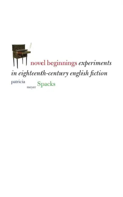 Novel Beginnings: Experiments in Eighteenth-Century English Fiction by Patricia Meyer Spacks