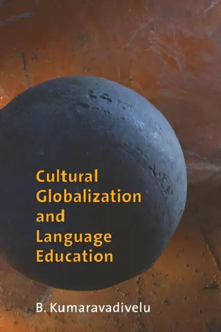 Cultural Globalization and Language Education by B. Kumaravadivelu