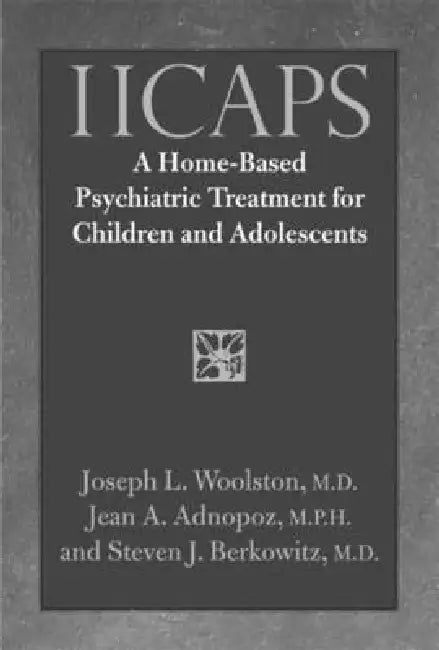 Iicaps: A Home-Based Psychiatric Treatment for Children and Adolescents by Joseph Woolston, Jean Adnopoz, Steven Berkowitz