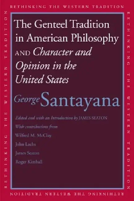 Genteel Tradition in American Philosophy and Character and Opinion in the United States by George Santayana, James Seaton
