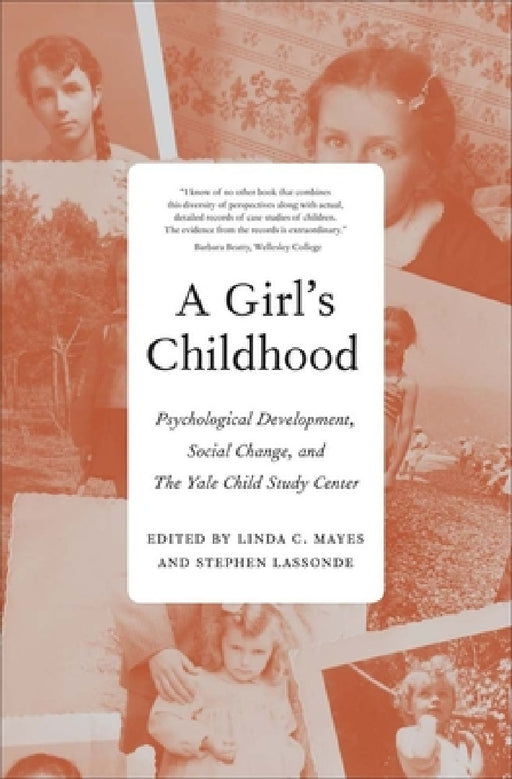 Girl's Childhood: Psychological Development, Social Change, and the Yale Child Study Center by Linda C. Mayes, Stephen Lassonde, Deborah Weinstein
