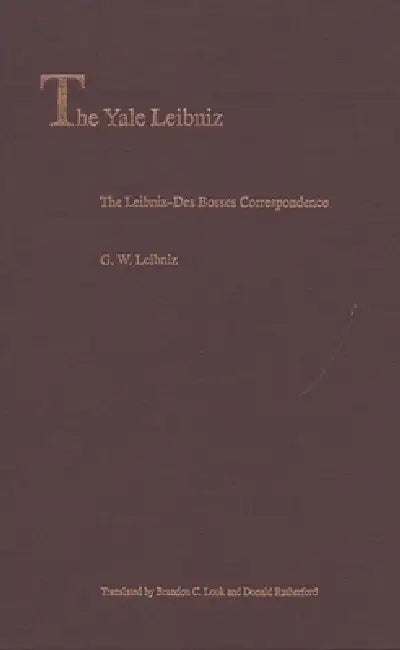 The Leibniz-Des Bosses Correspondence by G. W. Leibniz, Brandon C. Look, Donald Rutherford