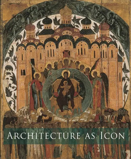 Architecture as Icon: Perception and Representation of Architecture in Byzantine Art by Slobodan Curcic, Slobodan Curcic, Evangelia Hadjitryphonos