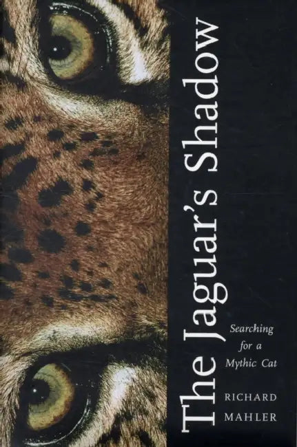 Jaguar's Shadow: Searching for a Mythic Cat by Richard Mahler