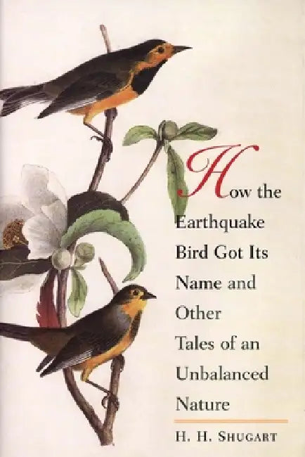 How the Earthquake Bird Got Its Name and Other Tales of an Unbalanced Nature by H. H. Shugart