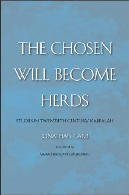 Chosen Will Become Herds: Studies in Twentieth-Century Kabbalah by Jonathan Garb, Yaffah Berkovits-Murciano