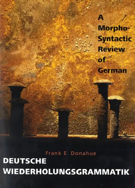 Deutsche Wiederholungsgrammatik: A Morpho-Syntactic Review of German by Frank E. Donahue