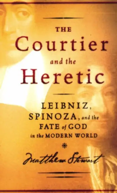The Courtier and the Heretic: Leibniz, Spinoza, and the Fate of God in the Modern World by Gemma Yu