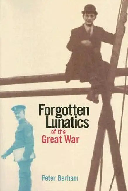 Forgotten Lunatics of the Great War by Peter Barham