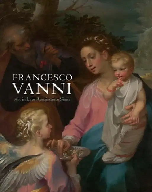 Francesco Vanni: Art in Late Renaissance Siena by John J. Marciari, Suzanne Boorsch, Jamie Gabbarelli