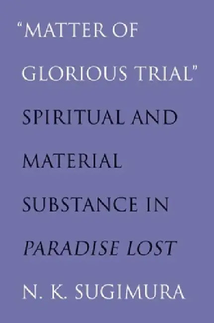 "matter of Glorious Trial": Spiritual and Material Substance in "paradise Lost" by Noel Sugimura