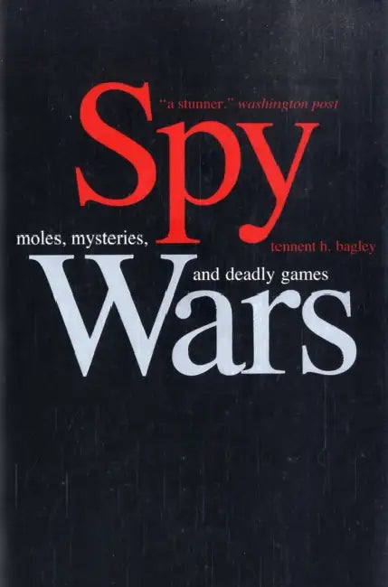 Spy Wars: Moles, Mysteries, and Deadly Games by Tennent H. Bagley