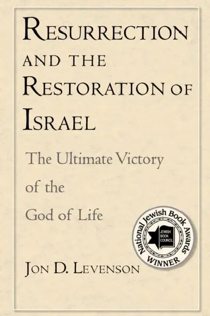 Resurrection and the Restoration of Israel: The Ultimate Victory of the God of Life by Jon D. Levenson