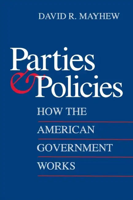 Parties and Policies: How the American Government Works by David R. Mayhew