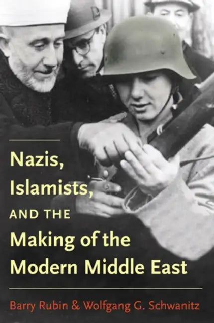 Nazis, Islamists, and the Making of the Modern Middle East by Barry Rubin, Wolfgang G. Schwanitz