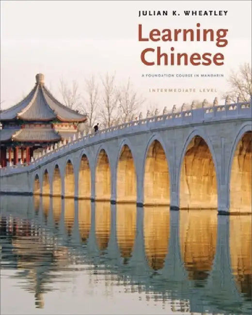 Learning Chinese: A Foundation Course in Mandarin, Intermediate Level by Julian K. Wheatley