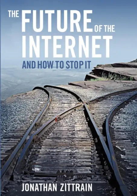 The Future of the Internet---And How to Stop It by Jonathan Zittrain