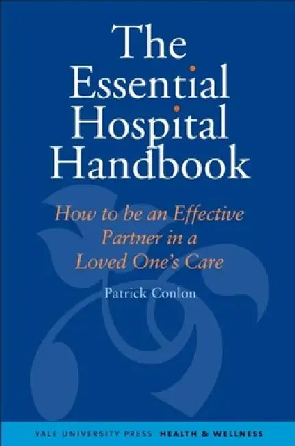The Essential Hospital Handbook: How to Be an Effective Partner in a Loved One's Care by Patrick Conlon