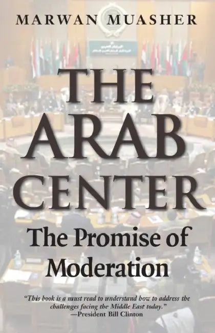The Arab Center: The Promise of Moderation by Marwan Muasher