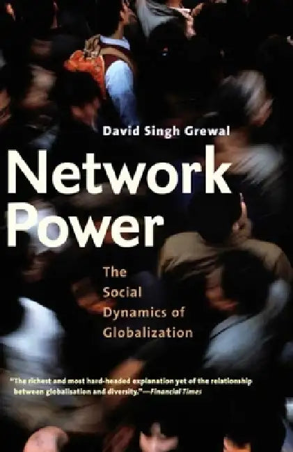 Network Power: The Social Dynamics of Globalization by David Singh Grewal