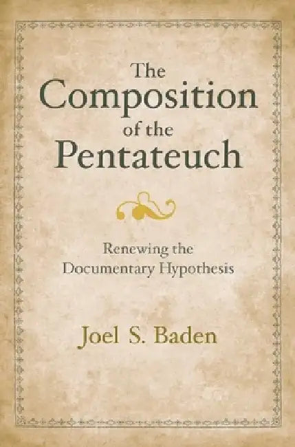 The Composition of the Pentateuch: Renewing the Documentary Hypothesis by Joel S. Baden