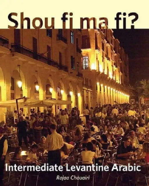 Shou Fi Ma Fi?: Intermediate Levantine Arabic by Rajaa Chouairi