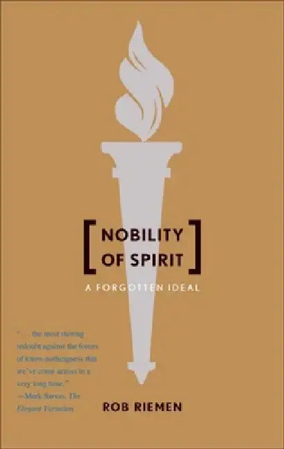 Nobility of Spirit: A Forgotten Ideal by Rob Riemen