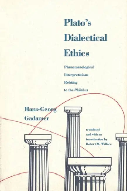 Plato's Dialectical Ethics: Phenomenological Interpretations Relating to the Philebus by Hans-Georg Gadamer, Robert M. Wallace
