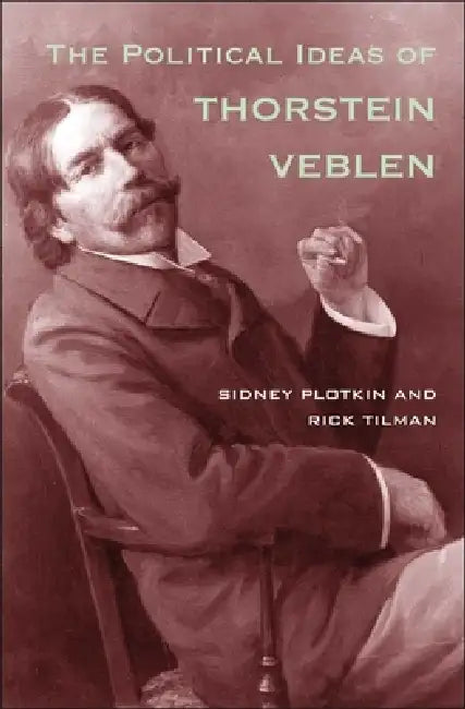 Political Ideas of Thorstein Veblen by Sidney Plotkin, Rick Tilman