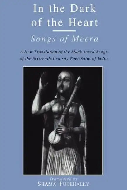 In the Dark of the Heart: Songs of Meera by Shama Futehally