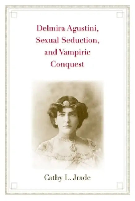 Delmira Agustini, Sexual Seduction, and Vampiric Conquest by Cathy L. Jrade