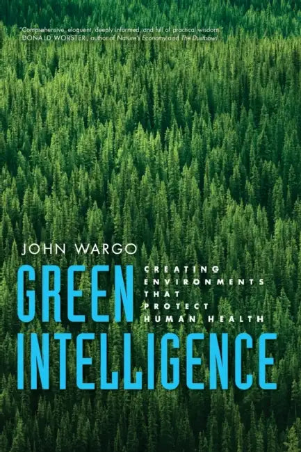 Green Intelligence: Creating Environments That Protect Human Health by John Wargo