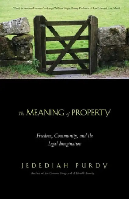The Meaning of Property: Freedom, Community, and the Legal Imagination by Jedediah S. Britton-Purdy