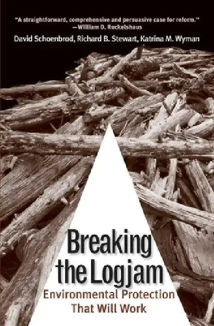 Breaking the Logjam: Environmental Protection That Will Work by David Schoenbrod, Richard B. Stewart, Katrina M. Wyman