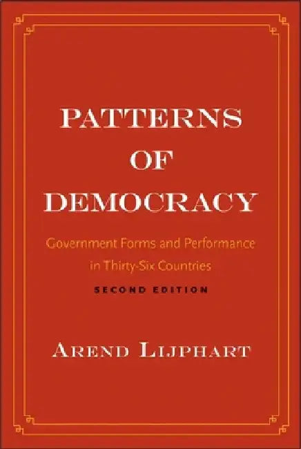 Patterns of Democracy: Government Forms and Performance in Thirty-Six Countries by Arend Lijphart