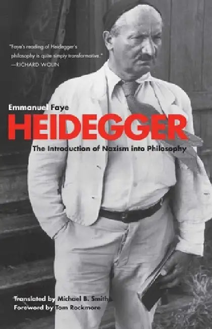 Heidegger: The Introduction of Nazism Into Philosophy in Light of the Unpublished Seminars of 1933-1935 by Emmanuel Faye, Michael B. Smith, Tom Rockmore