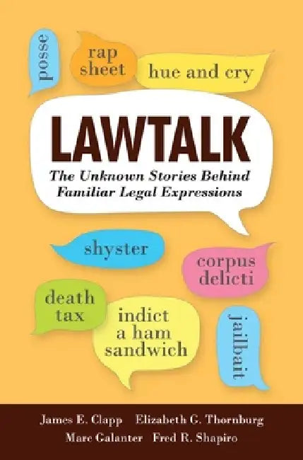 Lawtalk: The Unknown Stories Behind Familiar Legal Expressions by James E. Clapp, Elizabeth G. Thornburg, Marc Galanter