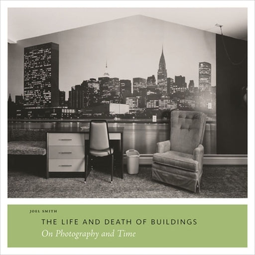 The Life and Death of Buildings: On Photography and Time by Smith