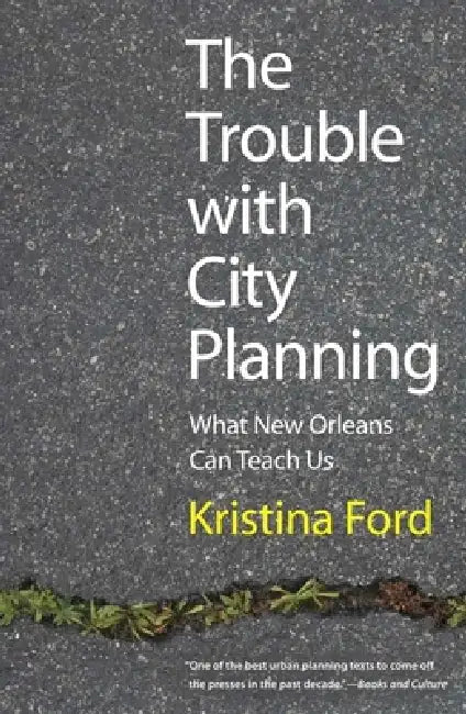 Trouble with City Planning: What New Orleans Can Teach Us by Kristina Ford