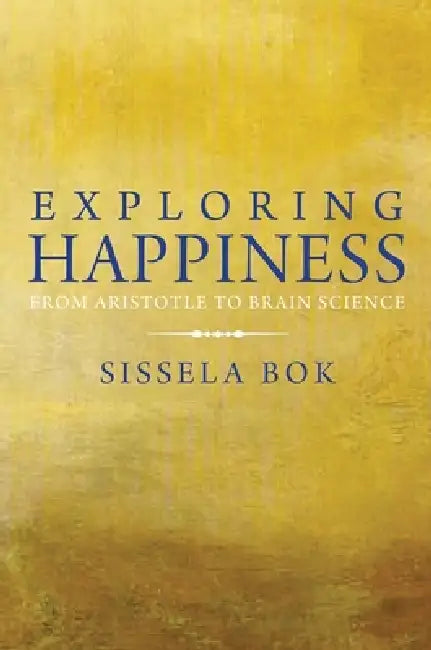 Exploring Happiness: From Aristotle to Brain Science by Sissela Bok