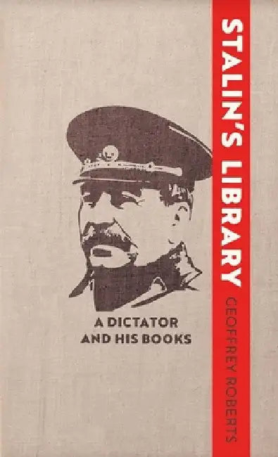 Stalin's Library: A Dictator and His Books by Geoffrey Roberts