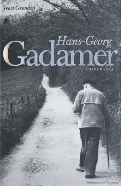 Hans-Georg Gadamer: A Biography by Jean Grondin, Joel Weinsheimer
