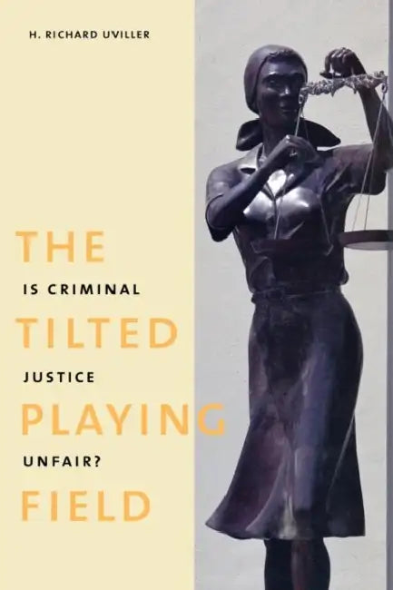 The Tilted Playing Field: Is Criminal Justice Unfair? by H. Richard Uviller