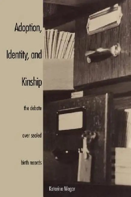 Adoption, Identity, and Kinship: The Debate Over Sealed Birth Records by Katarina Wegar